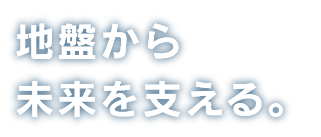 地盤から 未来を支える。